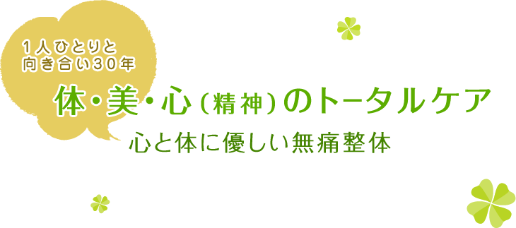 1人ひとりと向き合い30年 体・美・心（精神）のトータルケア 心と体に優しい無痛整体